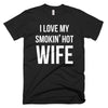 I Love my Smokin Hot Wife Tee