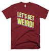 Lets Get Weird Tee