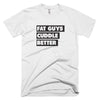 Fat Guys Cuddle Better Tee